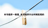 木马程序一般是_木马程序什么时候出现的