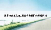 黑客攻击怎么办_黑客攻击我们的家庭网络