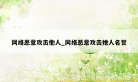 网络恶意攻击他人_网络恶意攻击她人名誉