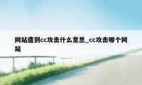 网站遭到cc攻击什么意思_cc攻击哪个网站
