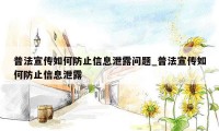 普法宣传如何防止信息泄露问题_普法宣传如何防止信息泄露