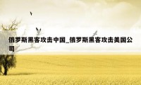 俄罗斯黑客攻击中国_俄罗斯黑客攻击美国公司