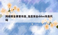 网络安全黑客攻击_信息安全ddos攻击代码