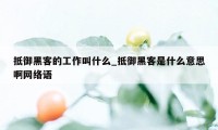 抵御黑客的工作叫什么_抵御黑客是什么意思啊网络语