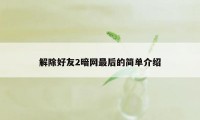 解除好友2暗网最后的简单介绍