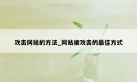 攻击网站的方法_网站被攻击的最佳方式