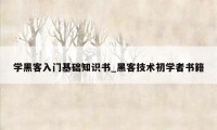 学黑客入门基础知识书_黑客技术初学者书籍