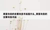 黑客攻击的主要攻击手段是什么_黑客攻击的主要攻击手段