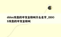 ddos攻击的中文全称叫什么名字_DDOS攻击的中文全称叫