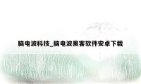 脑电波科技_脑电波黑客软件安卓下载
