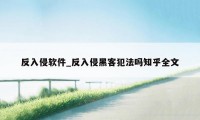 反入侵软件_反入侵黑客犯法吗知乎全文